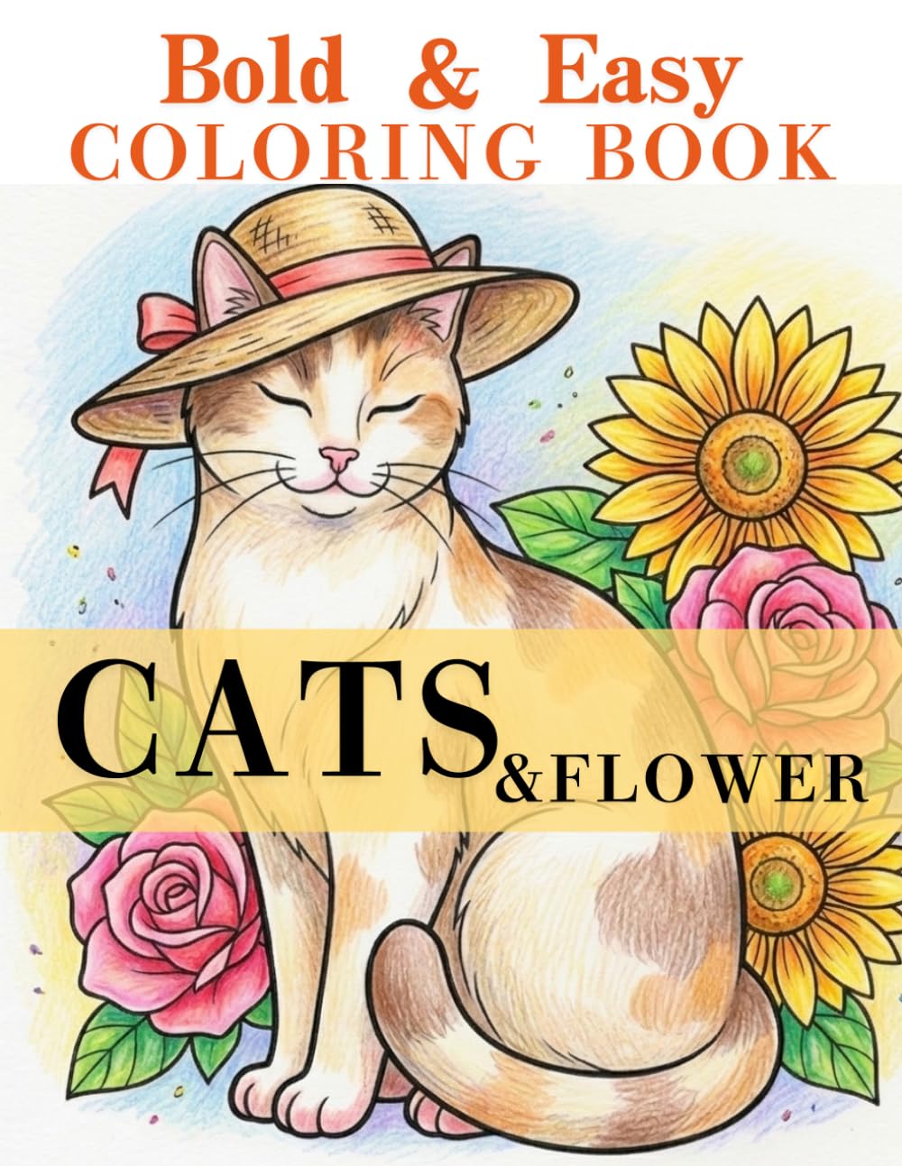 Bold & Easy Coloring Book: Cozy Cats & Flowers: Large Print Designs for Seniors & Beginners with 40 Relaxing Images of Cute Kittens, Blooming Gardens & Floral Patterns for Stress Relief
