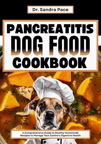 Pancreatitis Dog Food Cookbook: A Comprehensive Guide to Healthy Homemade Recipes to Manage Your Canine's Digestive Health