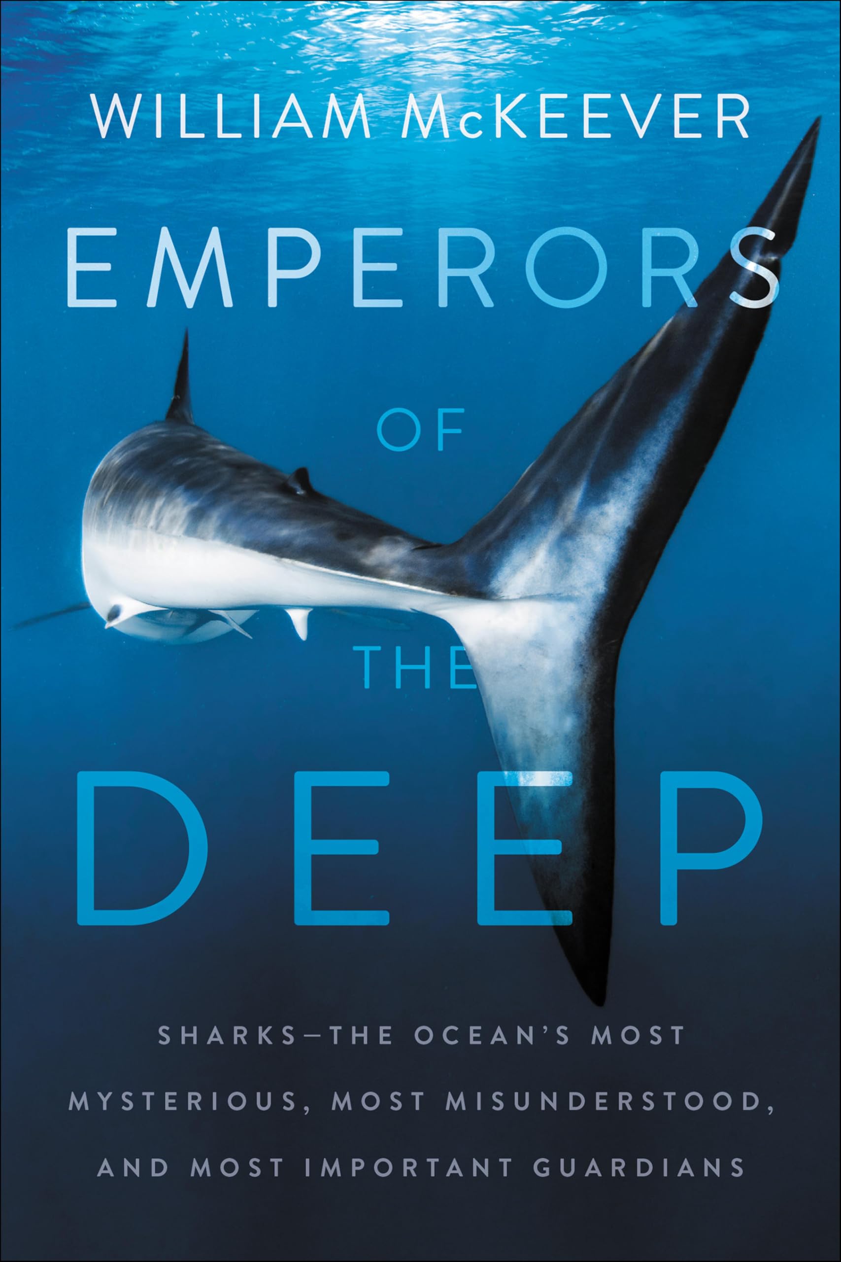 Emperors of the Deep: Sharks—The Ocean's Most Mysterious, Most Misunderstood, and Most Important Guardians