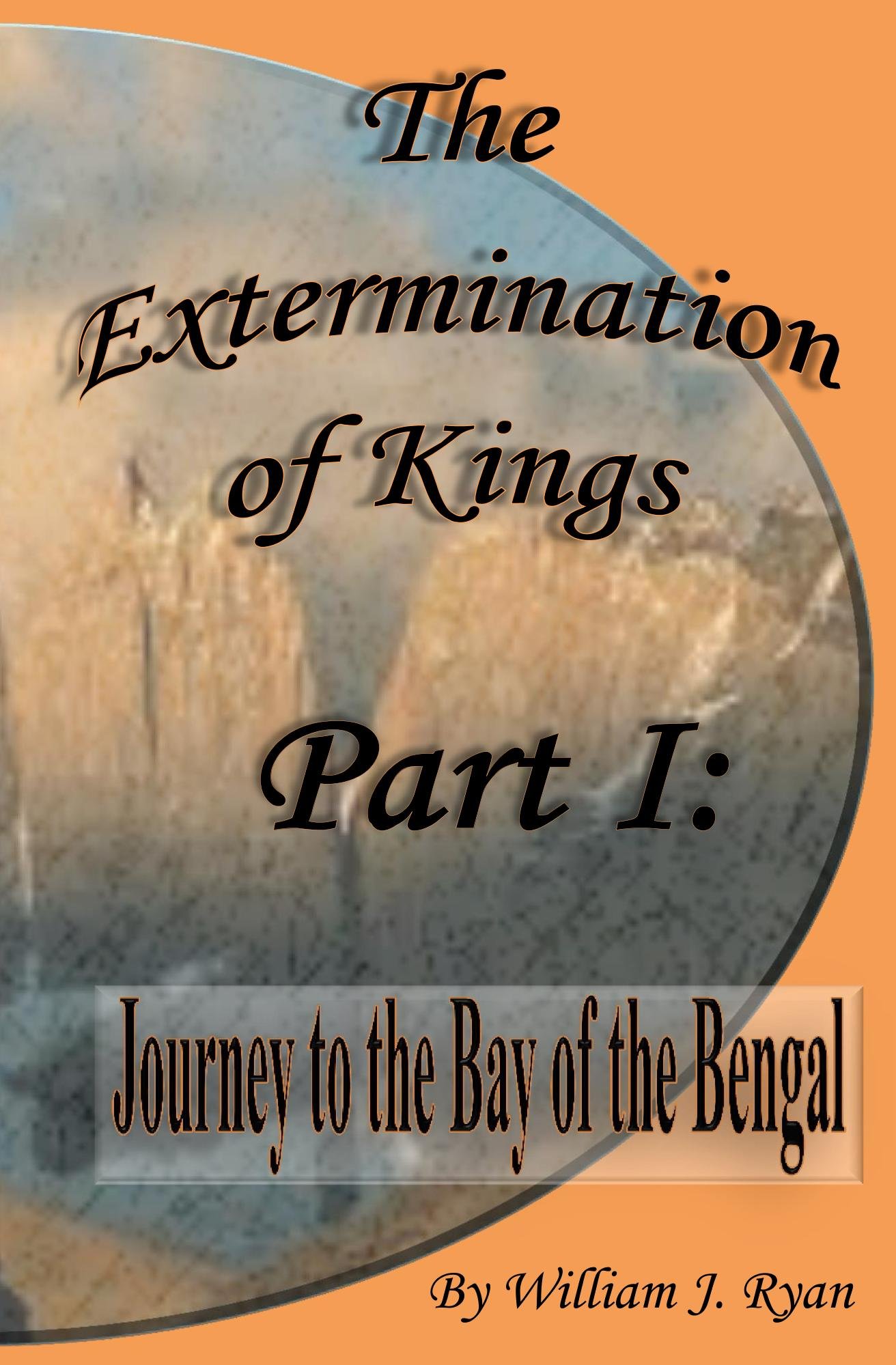 The Extermination of Kings (Part I: Journey to the Bay of the Bengal Book 1)
