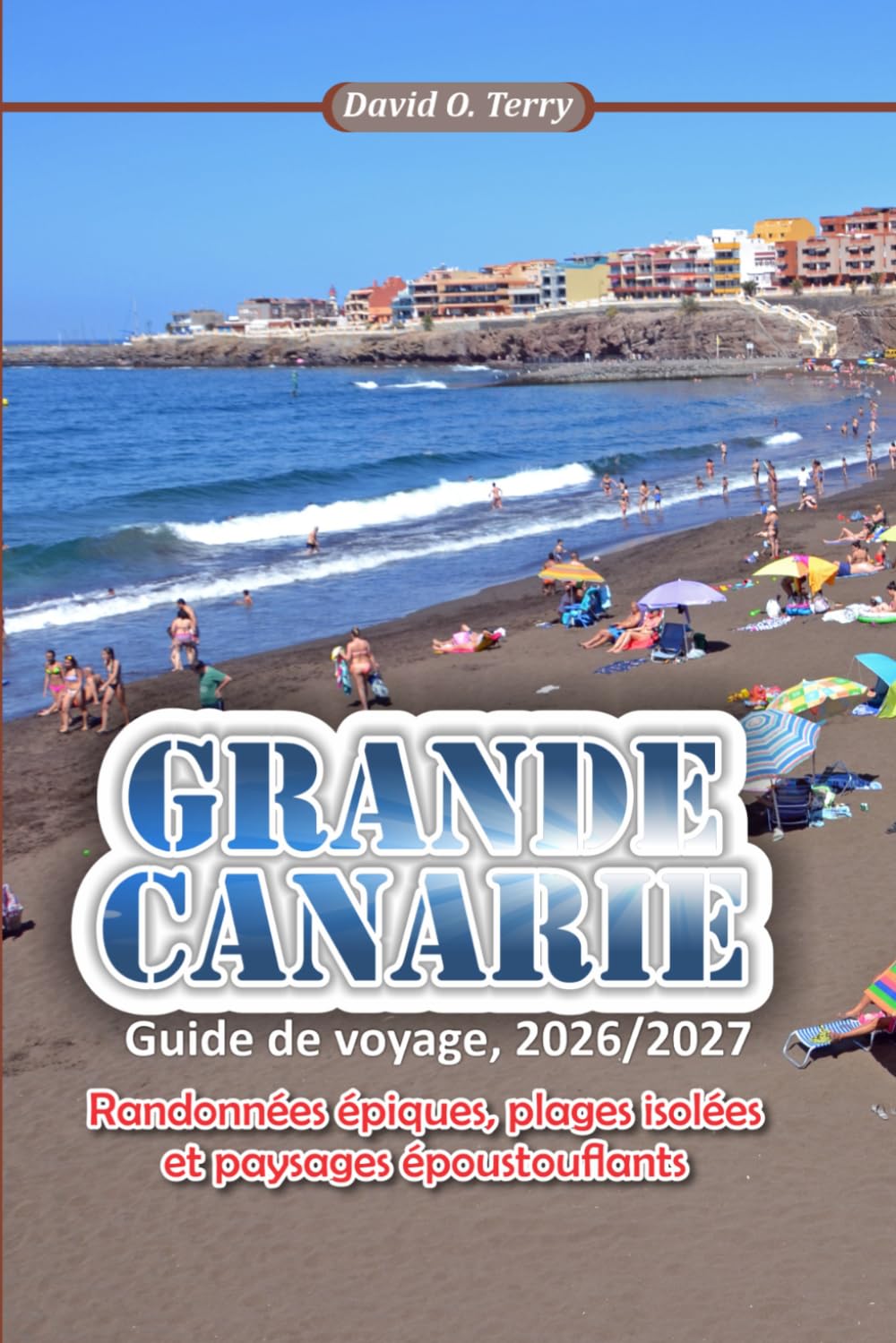 GRANDE CANARIE Guide de voyage, 2026/2027: Randonnées épiques, plages isolées et paysages époustouflants
