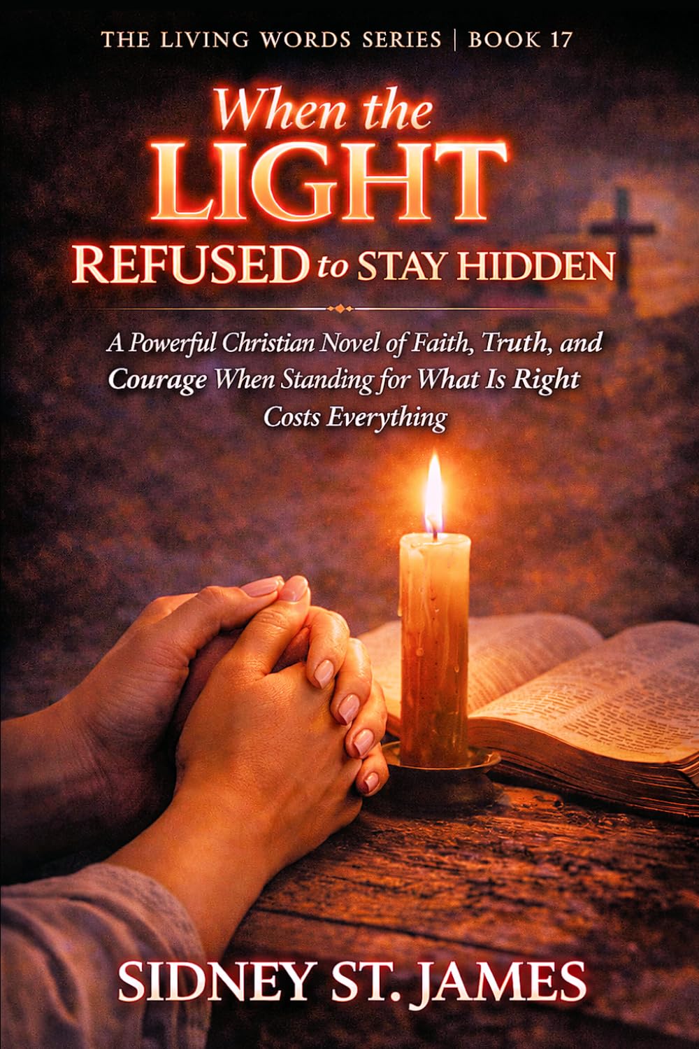 When the Light Refused to Stay Hidden: A Powerful Christian Novel of Faith, Truth, and Courage When Standing for What Is Right Costs Everything (The Living Words Series)