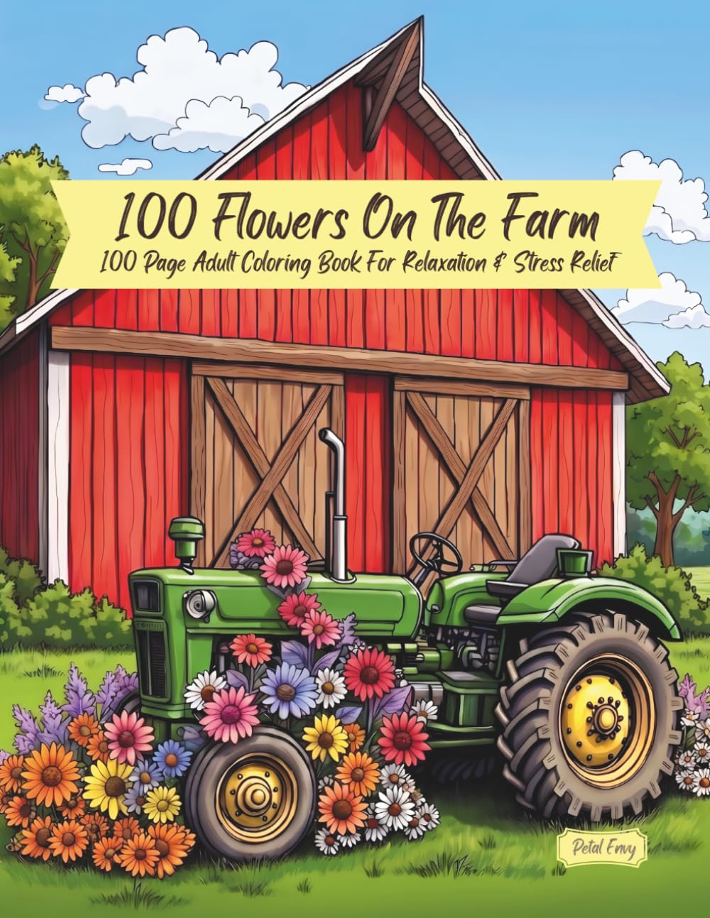 100 Flowers On The Farm: 100 Page Adult Coloring Book For Relaxation & Stress Relief
