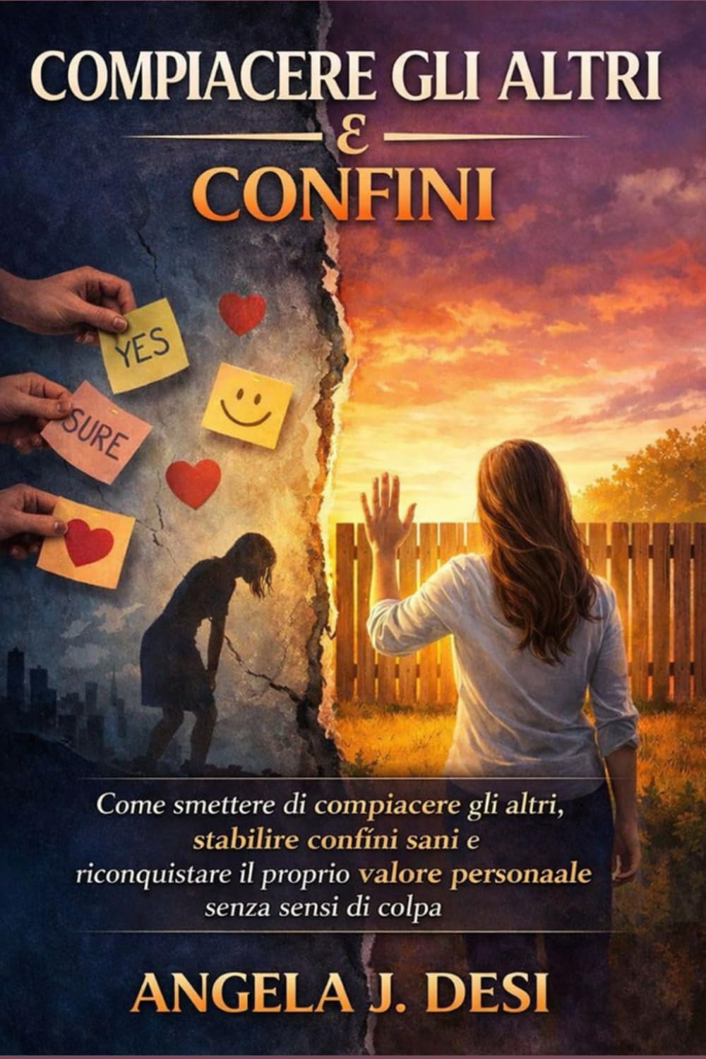 COMPIACERE GLI ALTRI E CONFINI: Come smettere di compiacere gli altri, stabilire confini sani e riconquistare il proprio valore personale senza sensi di colpa