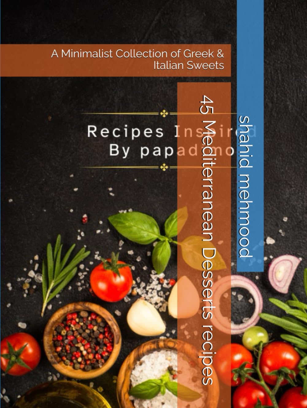 45 Mediterranean Desserts recipes: A Minimalist Collection of Greek & Italian Sweets