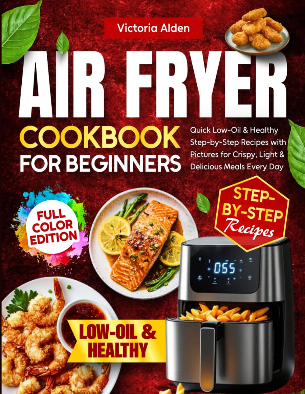 Air Fryer Cookbook for Beginners: Quick Low-Oil & Healthy Step-by-Step Recipes with Pictures for Crispy, Light & Delicious Meals Every Day