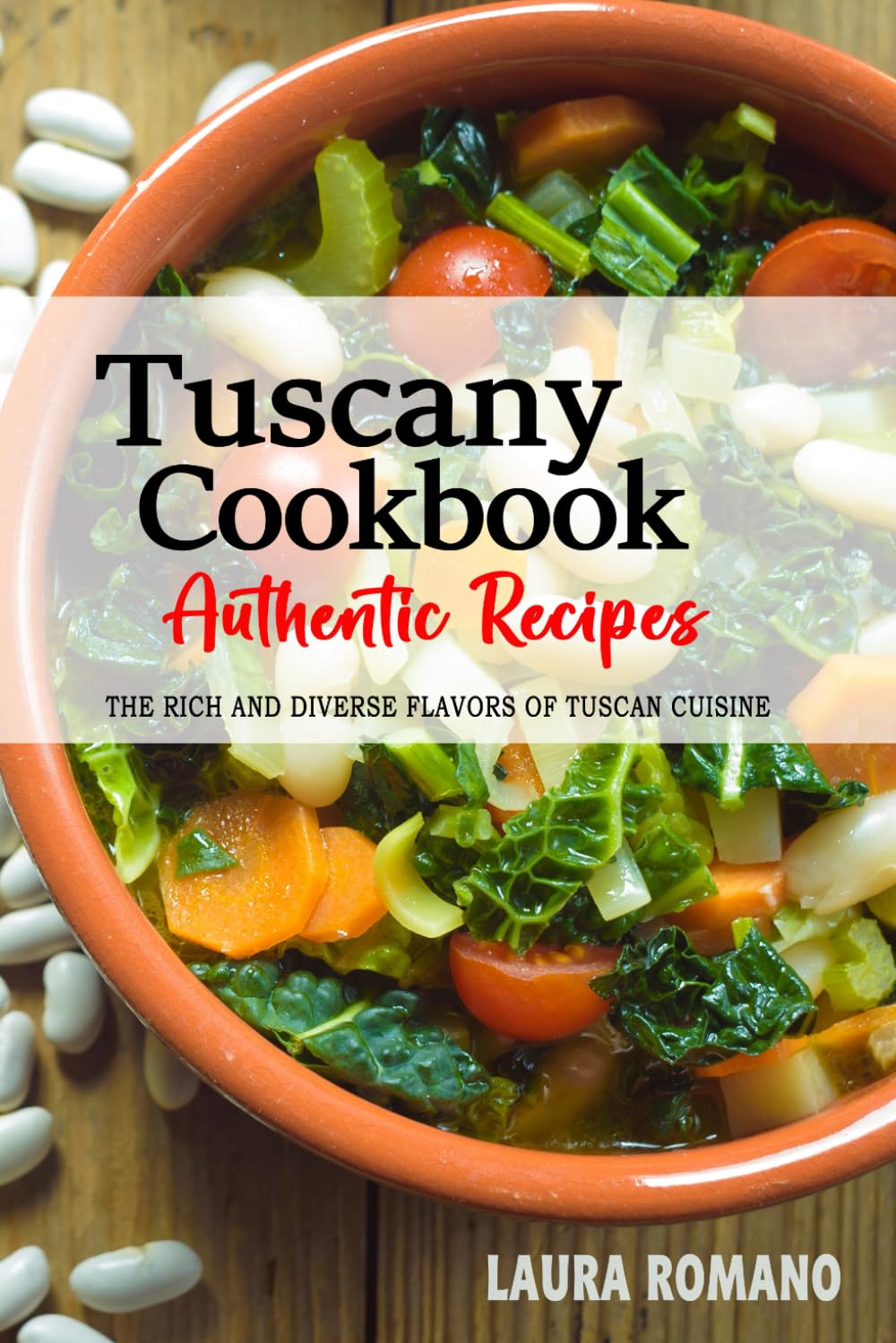 Tuscany Cookbook - Discover the Rich and Diverse Flavors of Tuscan Cuisine: A Collection of Traditional and Authentic Recipes from Tuscany, Italy, Passed Down Through Generations.