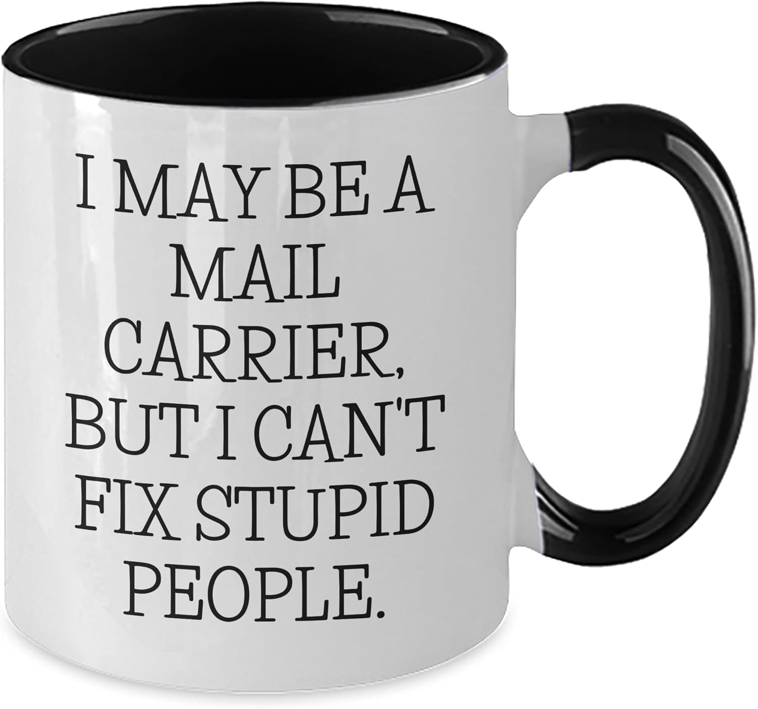 Funny Mail Carrier Gifts from Friends and Family - I May Be A Mail Carrier, But I Can't Fix Stupid People. Two Tone Coffee Mug for Christmas