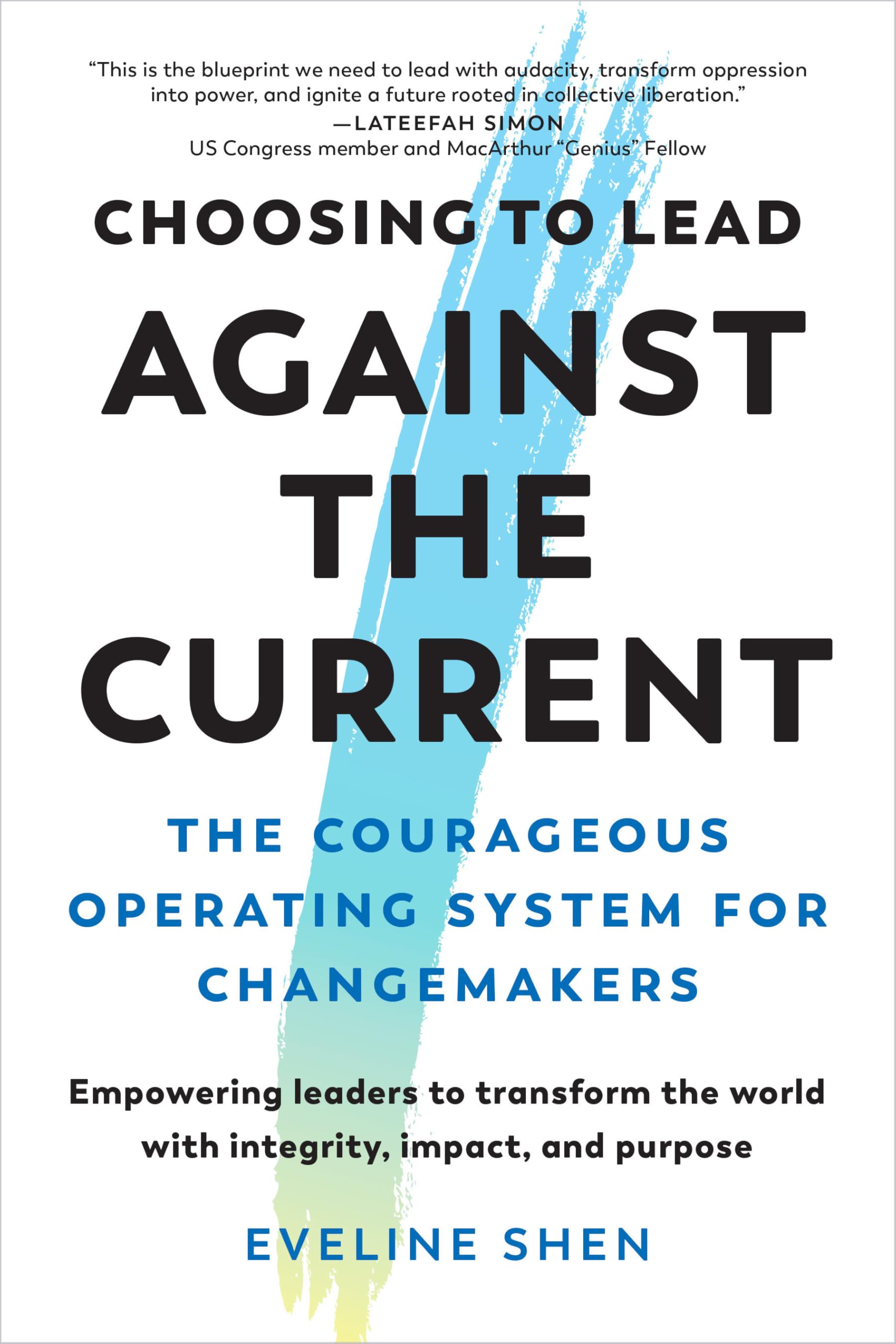Choosing to Lead Against the Current: The Courageous Operating System for Changemakers (Empowering Leaders to Transform the World with Integrity, Impact, and Purpose)