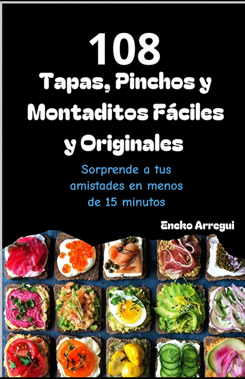 108 Tapas, Pinchos y Montaditos Fáciles y Originales: Sorprende a tus amistades en menos de 15 minutos (108 RECETAS FÁCILES Y ORIGINALES)