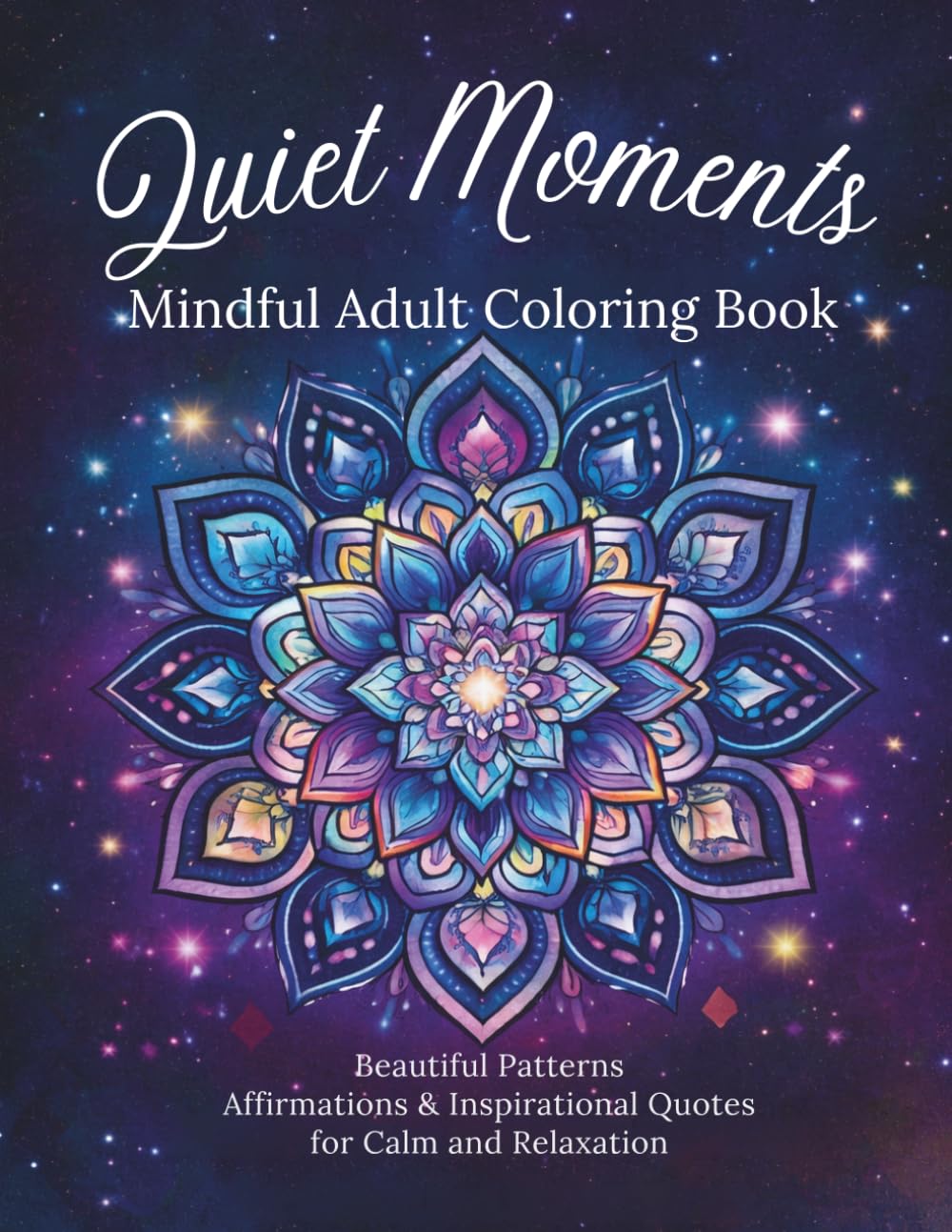 Quiet Moments: Mindful Adult Coloring Book: Beautiful Mandala Style Patterns with Affirmations and Inspirational Quotes (for relaxation, anti-stress, meditation and calming ADHD anxiety)