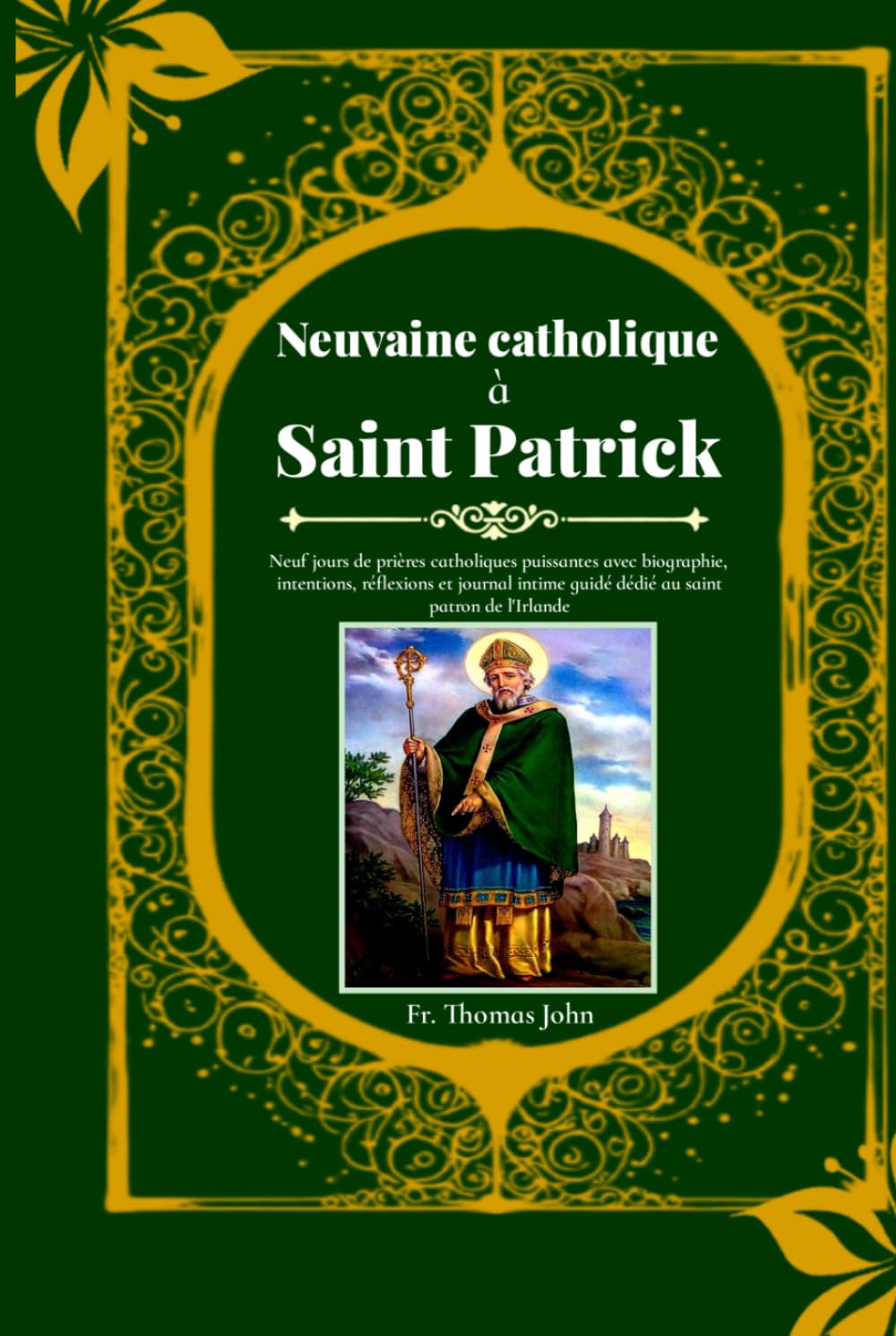 Neuvaine catholique à Saint Patrick: Neuf jours de prières catholiques puissantes avec biographie, intentions, réflexions et journal intime guidé dédié au saint patron de l'Irlande