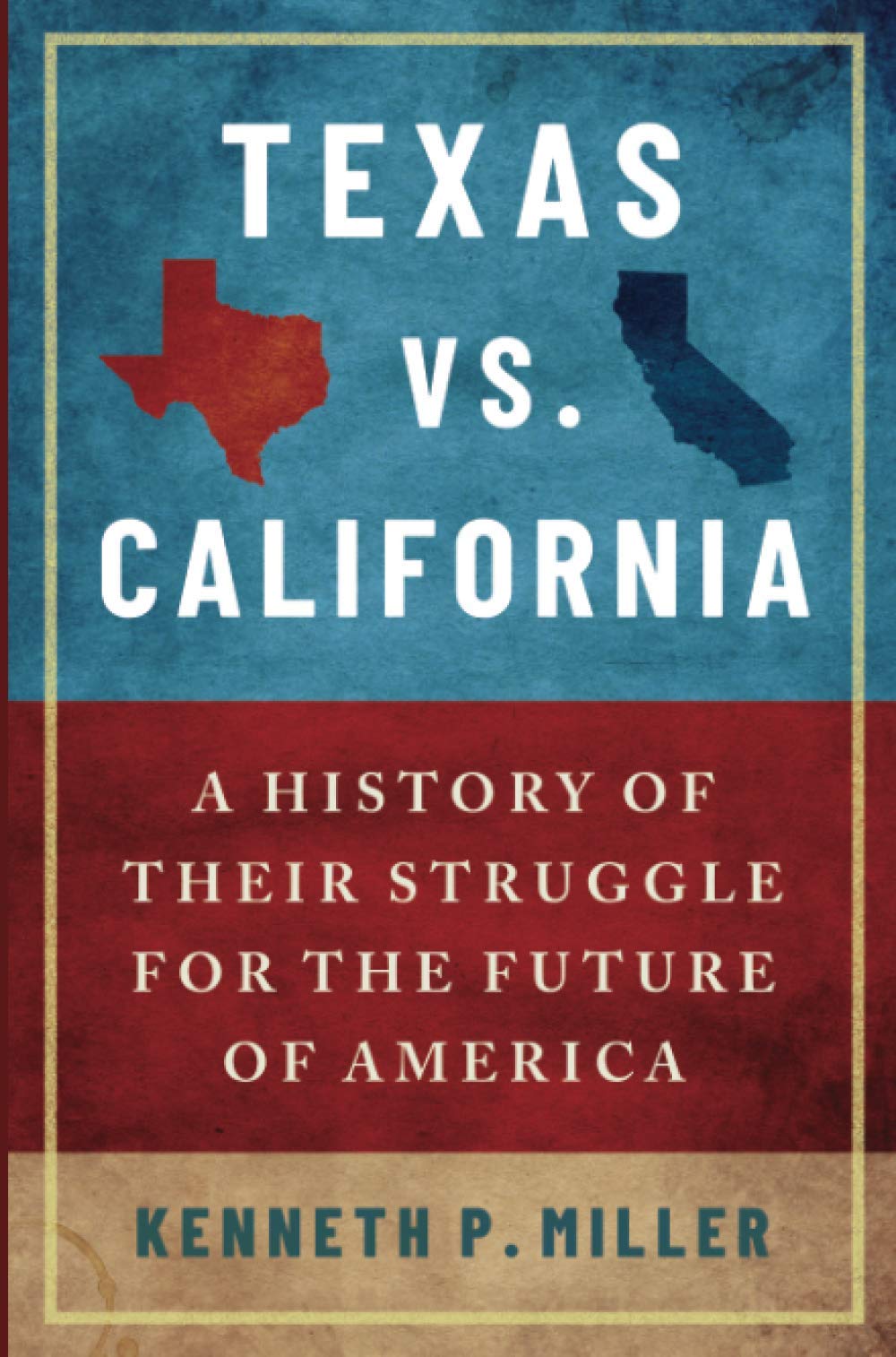Texas vs. California: A History of Their Struggle for the Future of America