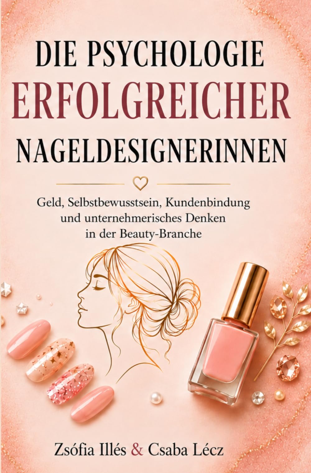 Die Psychologie erfolgreicher Nageldesignerinnen: Geld, Selbstbewusstsein, Kundenbindung und unternehmerisches Denken in der Beauty-Branche