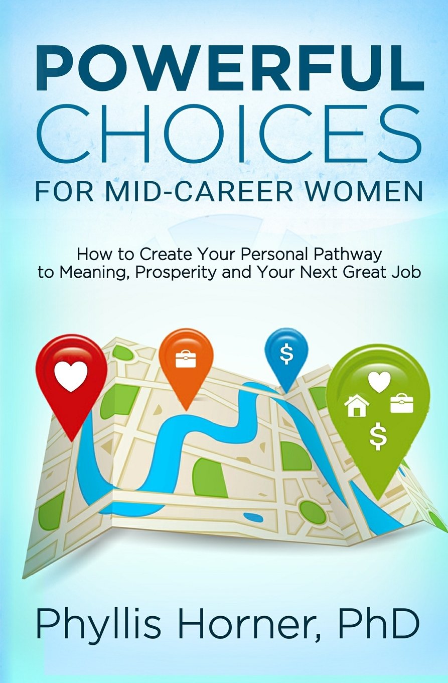 Powerful Choices for Mid-Career Women: How to Create Your Personal Pathway to Meaning, Prosperity and Your Next Great Job