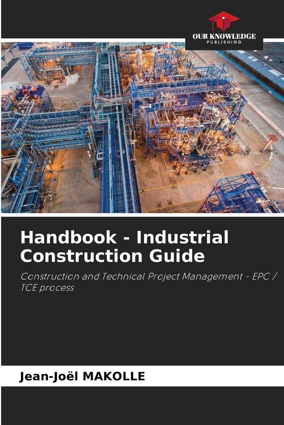 Handbook - Industrial Construction Guide: Construction and Technical Project Management - EPC / TCE process