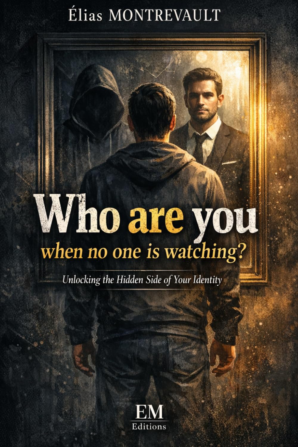 Who are you when no one is watching?: Unlocking the Hidden Side of Your Identity