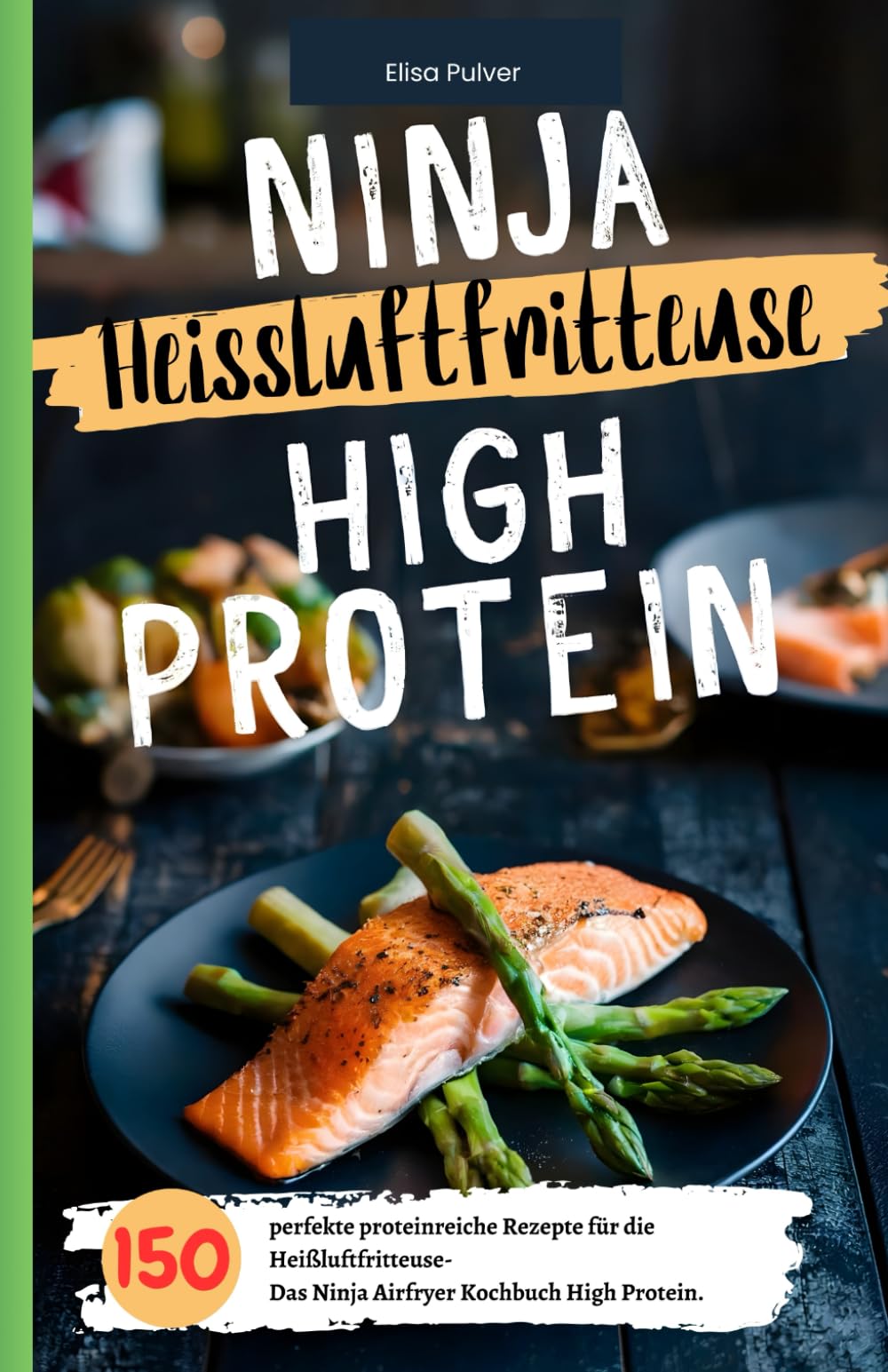 Ninja Heißluftfritteuse Kochbuch High Protein: 150 proteinreiche Rezepte für die Heißluftfritteuse
