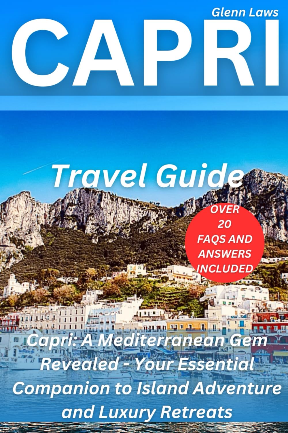 CAPRI TRAVEL GUIDE: Discovering Paradise: A Comprehensive Guide to Capri by Glenn Laws (Adventures, travel tips and exploration)