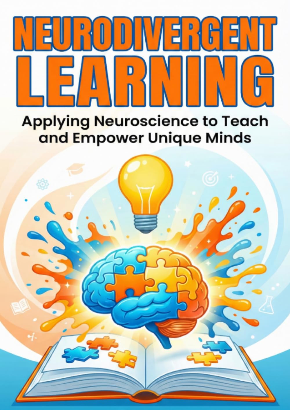 Neurodivergent Learning: Applying Neuroscience to Teach and Empower Unique Minds