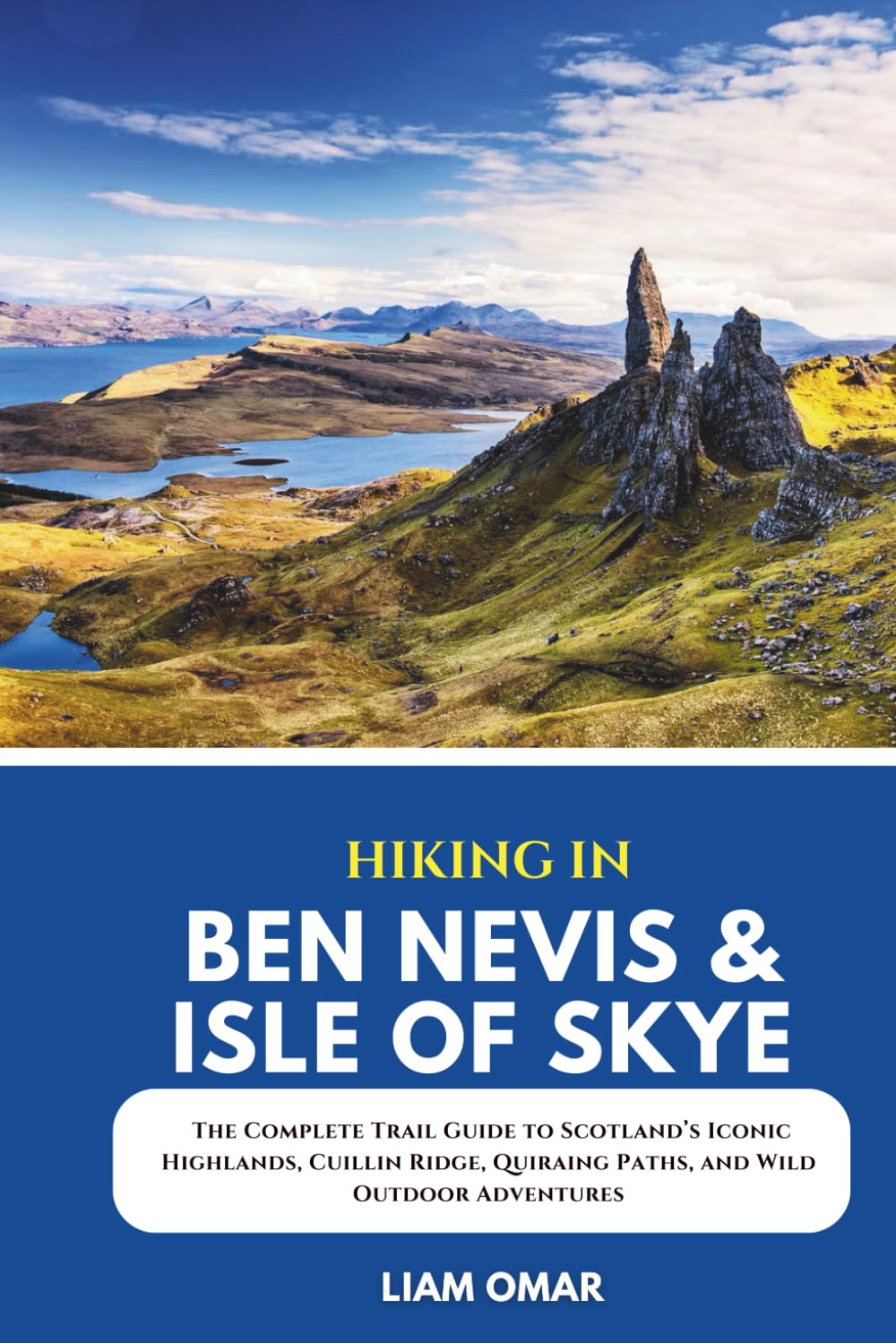Hiking in Ben Nevis & Isle of Skye: The Complete Trail Guide to Scotland’s Iconic Highlands, Cuillin Ridge, Quiraing Paths, and Wild Outdoor ... The Ultimate Hiking & Adventure Guides)