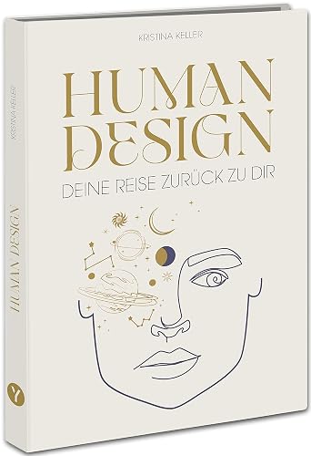 Human Design: Deine Reise zurück zu dir. Entdecke dein wahres Potential im Beruf, in der Liebe und im Leben.