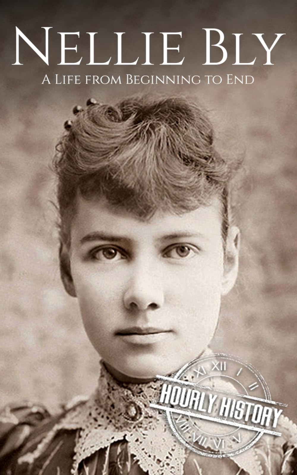 Nellie Bly: A Life from Beginning to End (Biographies of Women in History)