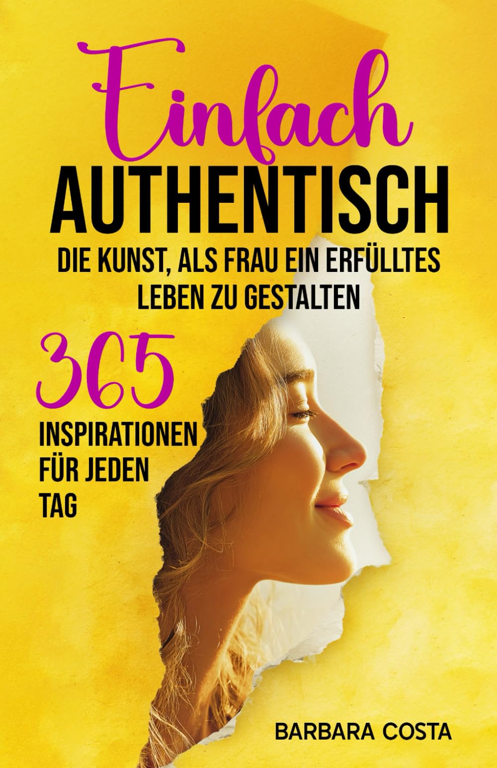Einfach authentisch – Die Kunst, als Frau ein erfülltes Leben zu gestalten: 365 Inspiration für jeden Tag