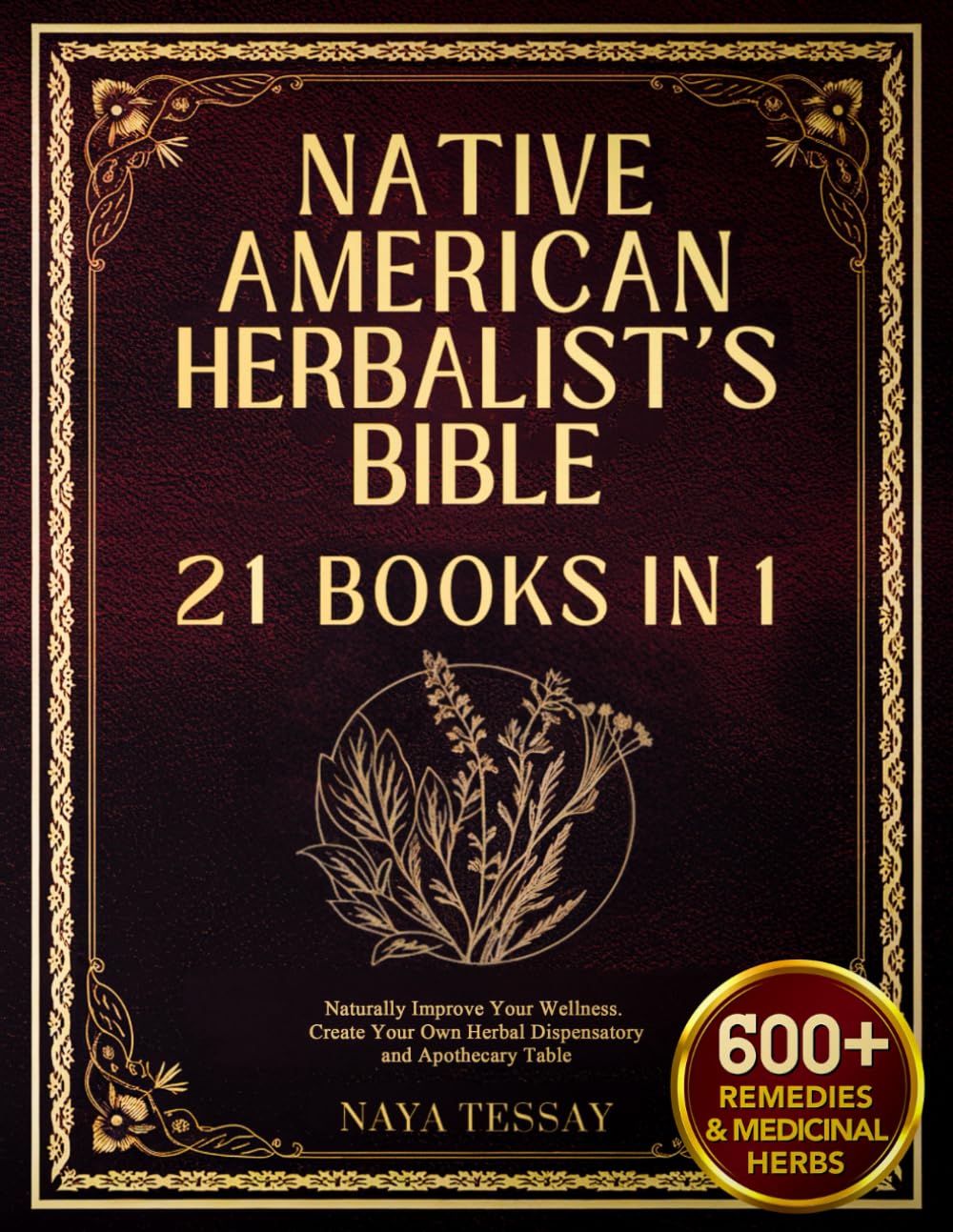 Native American Herbalist’s Bible: Naturally Improve Your Wellness with 600+ Herbal Remedies and Medicinal Herbs. Create Your Own Herbal Dispensatory and Apothecary Table.