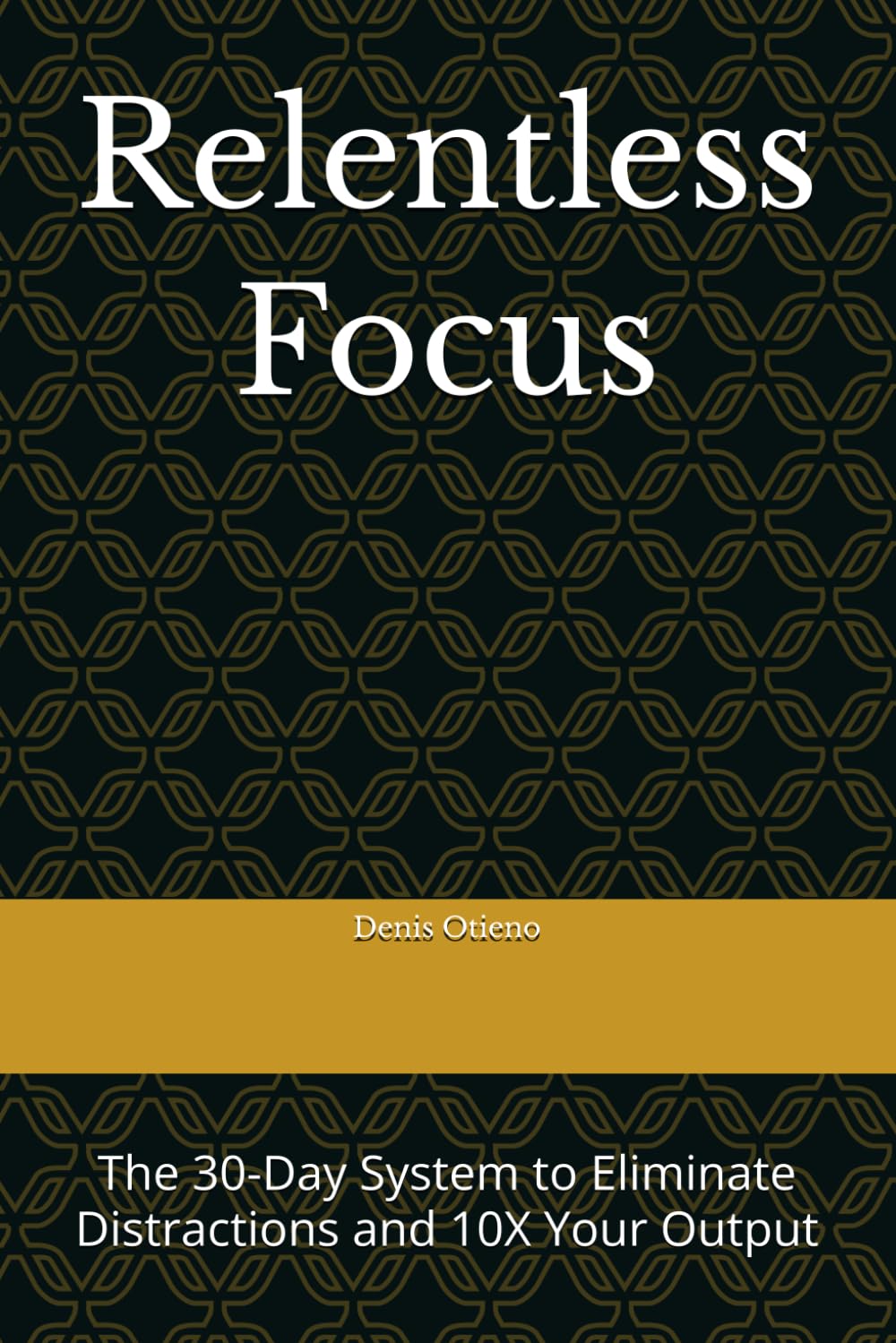 Relentless Focus: The 30-Day System to Eliminate Distractions and 10X Your Output