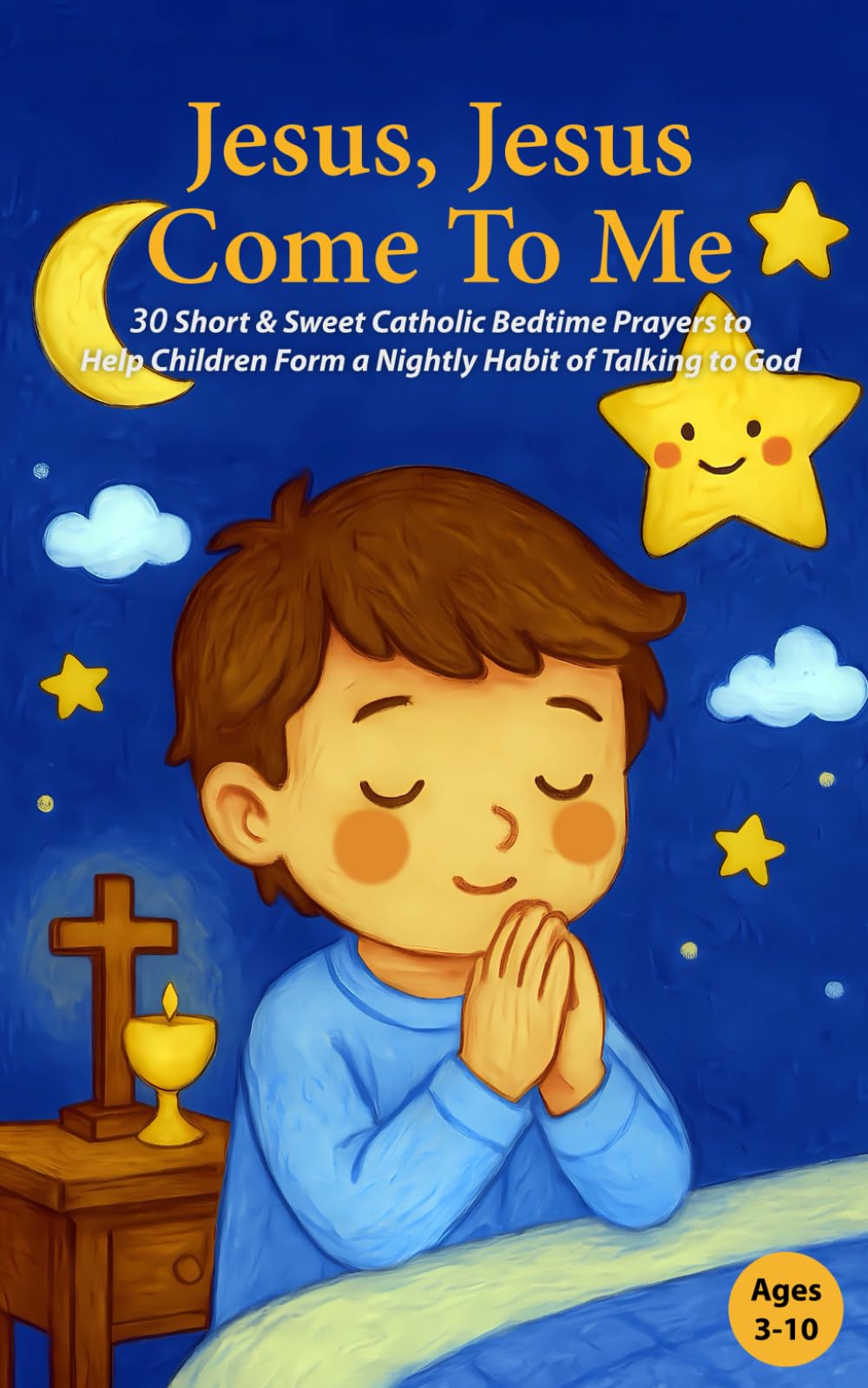 Jesus, Jesus Come To Me: 30 Short & Sweet Catholic Bedtime Prayers to Help Children Form a Nightly Habit of Speaking to God