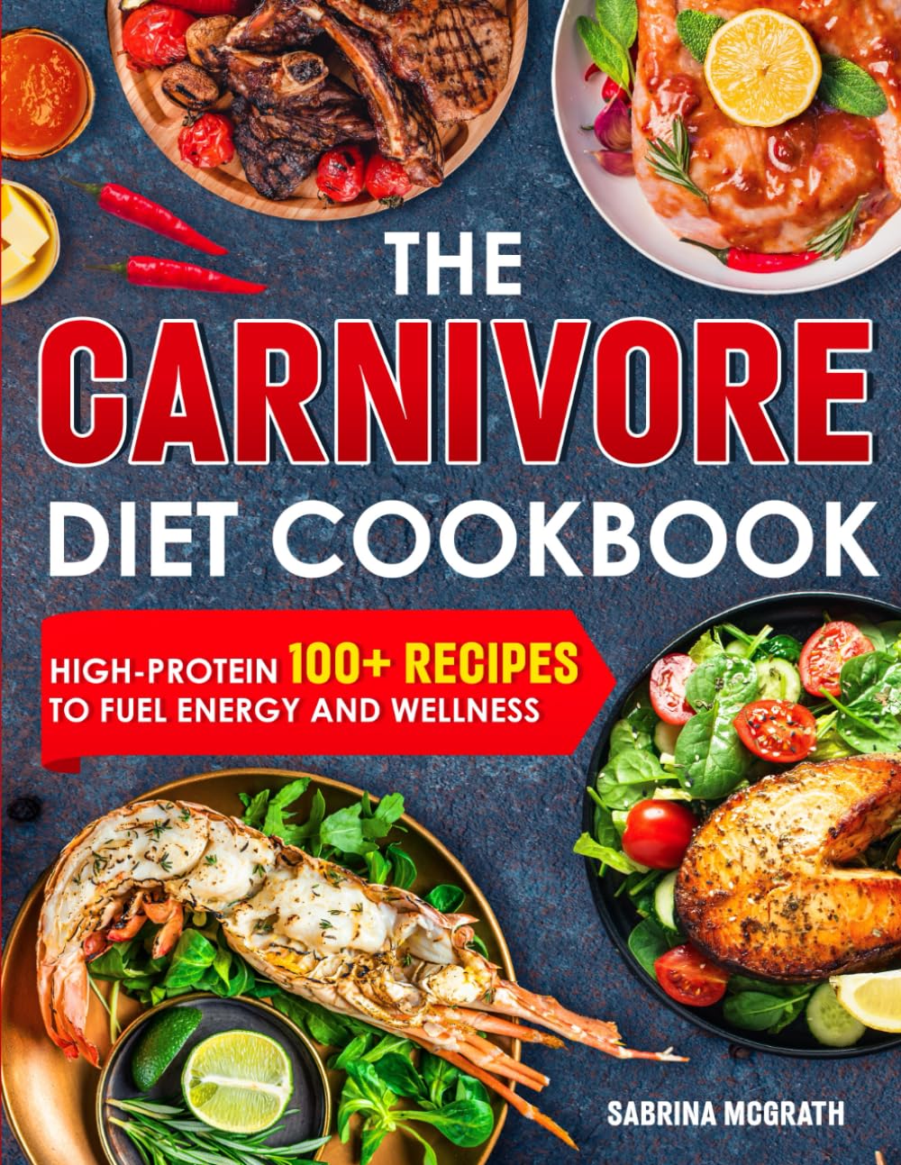 THE CARNIVORE DIET COOKBOOK: High Protein 100+ RECIPES for Body Healing, Weight Management, Mental Clarity and Heart Health