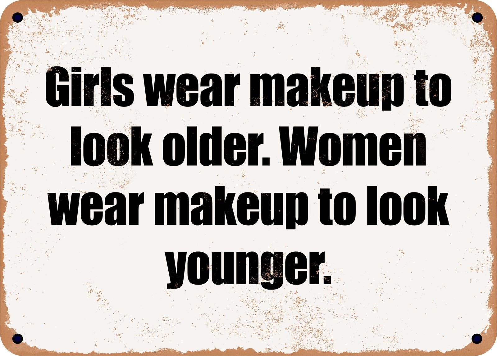 Miaomansenstore Girls Metal Sign - Wear Makeup To Look Older Women Wear Makeup To Look Younger Home Decor