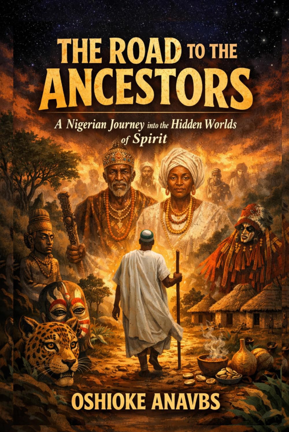 THE ROAD TO THE ANCESTORS: A Nigerian Journey into the Hidden Worlds of Spirit