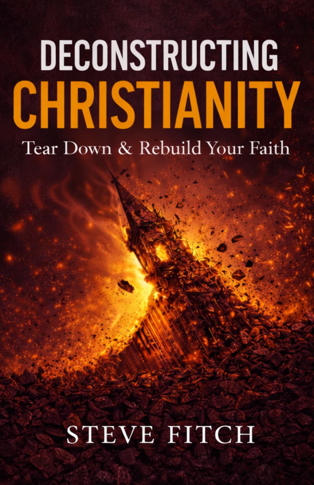 Deconstructing Christianity: Tear Down & Rebuild Your Faith