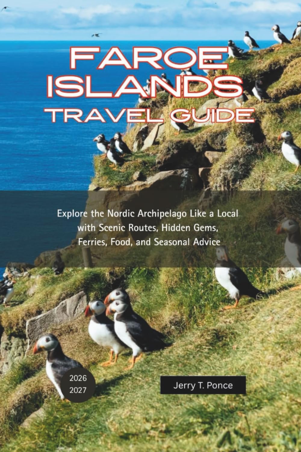 Faroe Islands Travel Guide 2026 - 2027: Explore the Nordic Archipelago Like a Local with Scenic Routes, Hidden Gems, Ferries, Food, and Seasonal Advice