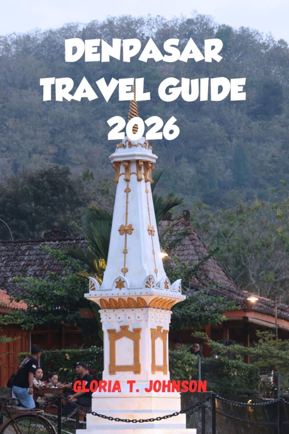 DENPASAR TRAVEL GUIDE 2026: The ultimate and most updated handbook to experiencing Bali beyond the beaches (Glorious Travellers)