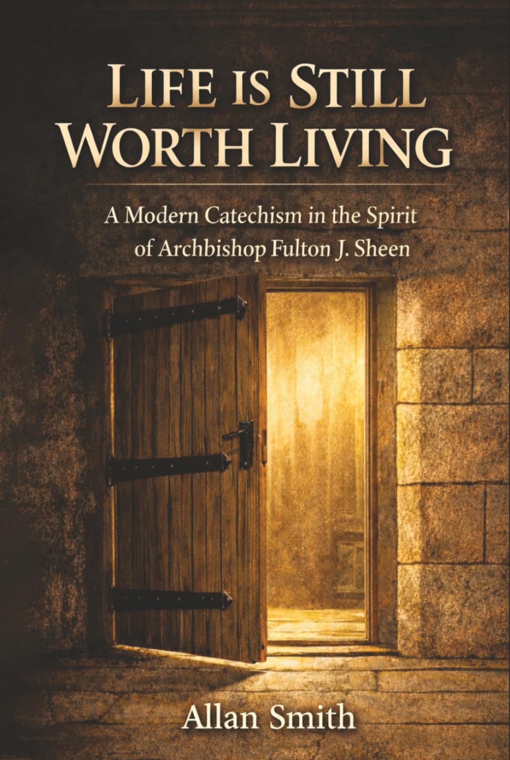 Life Is Still Worth Living: A Modern Catechism in the Spirit of Archbishop Fulton J. Sheen (BOOKS WITH A MISSION — Spiritual Formation for Today’s Catholic)