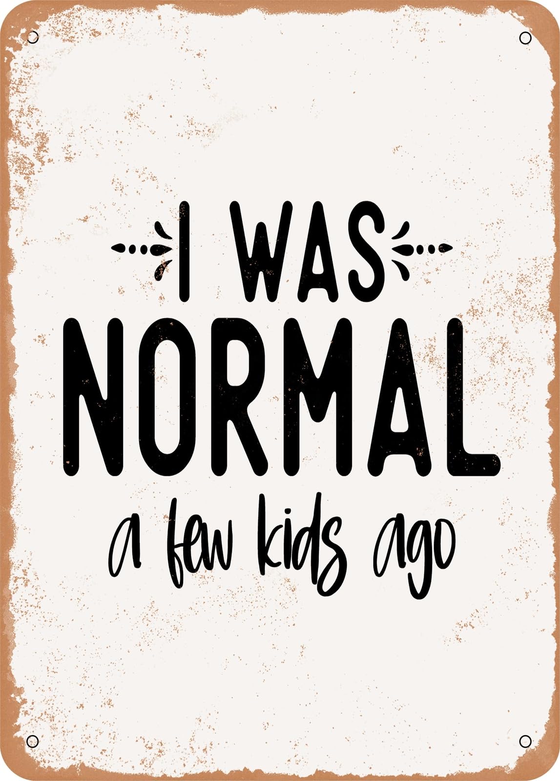 Metal Sign - I Was Normal a Few Kids Ago - Vintage Rusty Look home decor