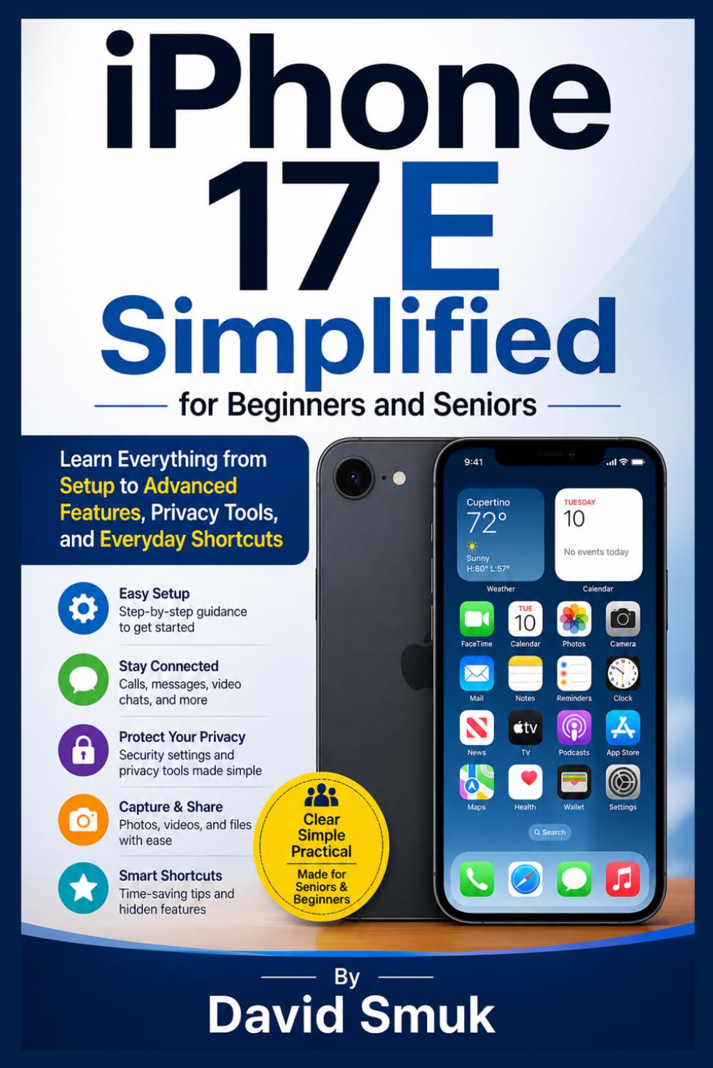 iPhone 17E Simplified for Beginners and Seniors: Learn Everything from Setup to Advanced Features, Privacy Tools, and Everyday Shortcuts