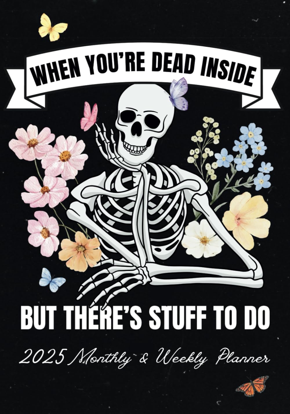 When You're Dead Inside But There's Stuff To Do: 2025 Monthly and Weekly Planner