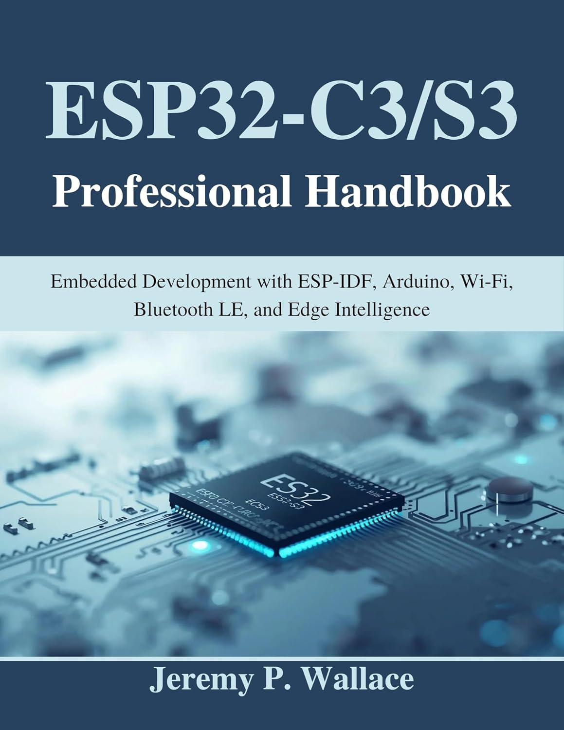 ESP32-C3/S3 Professional Handbook: Embedded Development with ESP-IDF, Arduino, Wi-Fi, Bluetooth LE, and Edge Intelligence (Beginner Today, Professional Tomorrow in Tech)      Kindle Edition