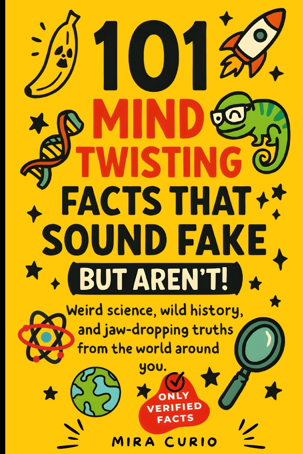 101 Mind-Twisting Facts That Sound Fake (But Aren’t!): Fun and Fascinating Facts - A Collection of Weird Science, Wild History, and Random Trivia for Curious Adults, Teens, and Kids 8–12.