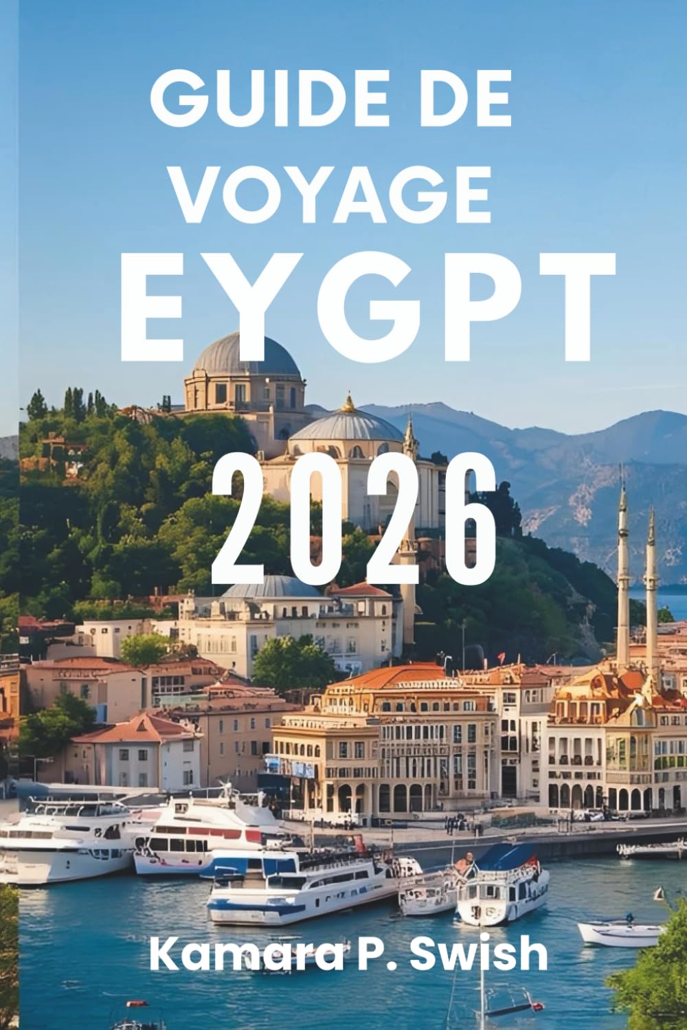 GUIDE DE VOYAGE EYGPT 2026: « Des pyramides aux temples : votre guide des trésors intemporels »