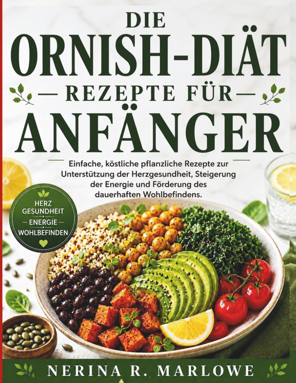 DIE ORNISH-DIÄT REZEPTE FÜR ANFÄNGER: Einfache, köstliche pflanzliche Rezepte zur Unterstützung der Herzgesundheit, Steigerung der Energie und Förderung des dauerhaften Wohlbefindens.