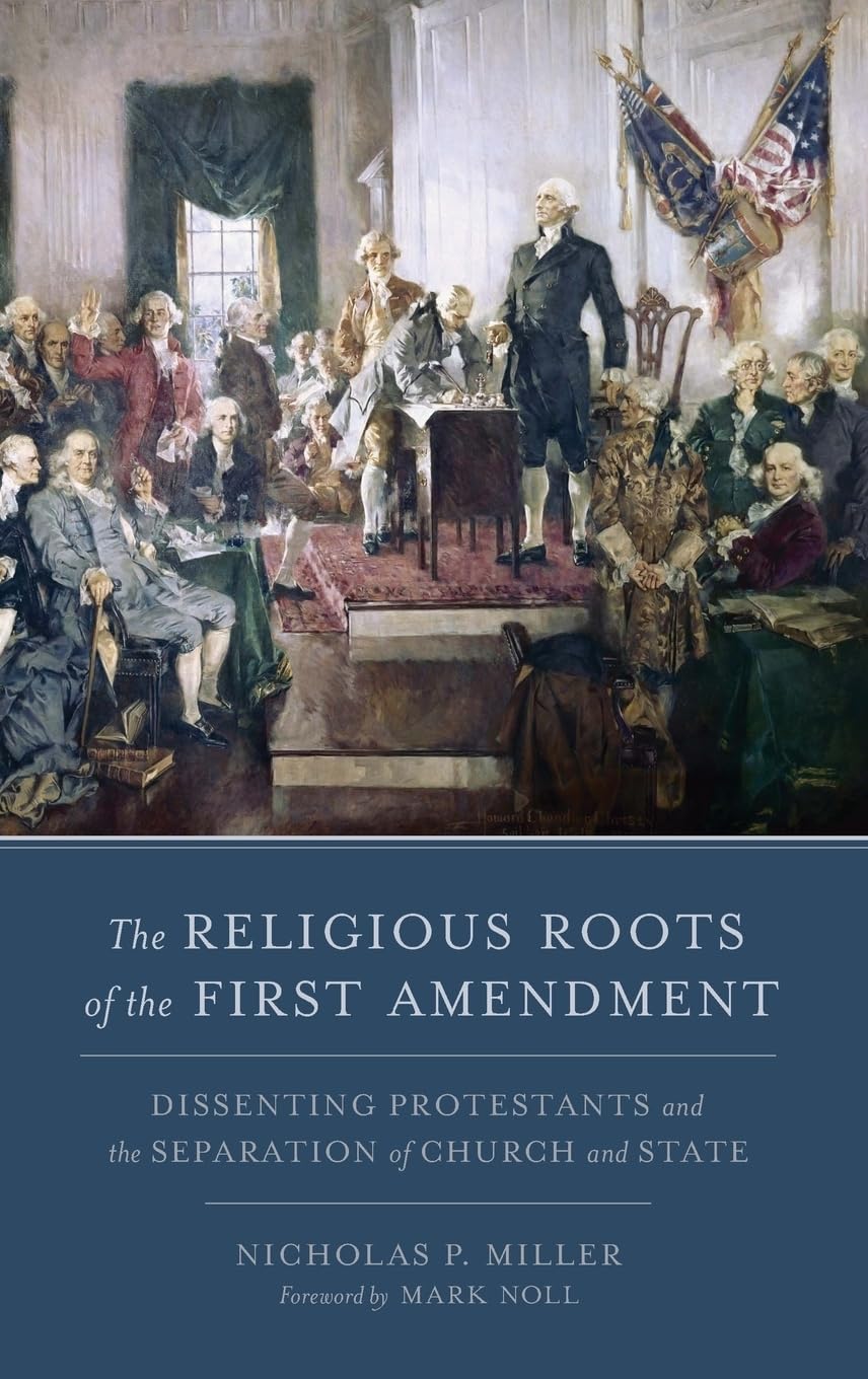 The Religious Roots of the First Amendment: Dissenting Protestants and the Separation of Church and State