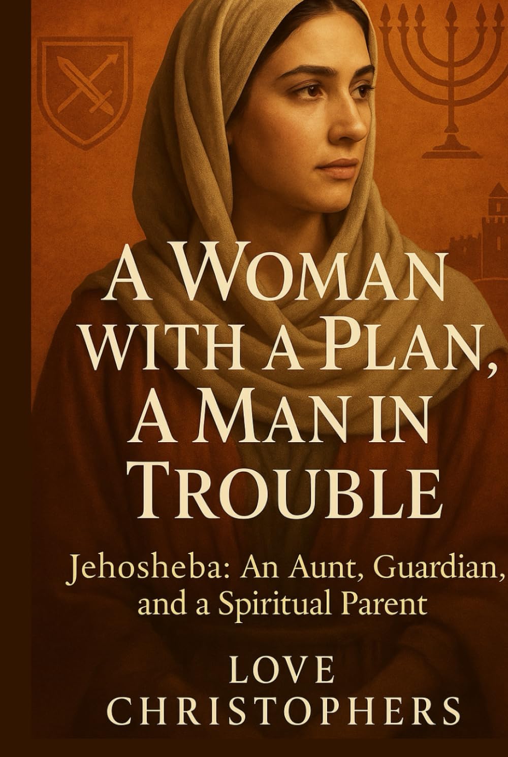 A Woman with a Plan, A Man in Trouble: Jehosheba: An Aunt, A Guardian, and a Spiritual Parent