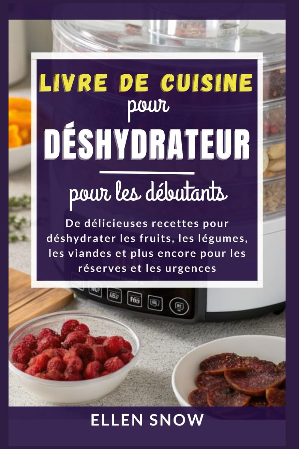 Livre de Cuisine pour Déshydrateur pour les débutants: De délicieuses recettes pour déshydrater les fruits, les légumes, les viandes et plus encore