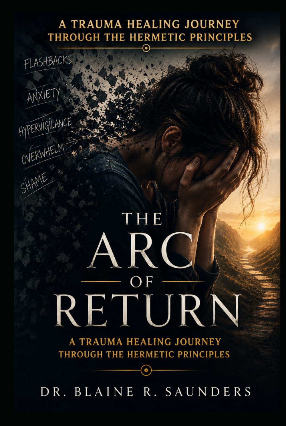 The Arc of Return: A Trauma Healing Journey Through the Hermetic Principles (The Celestial Path)