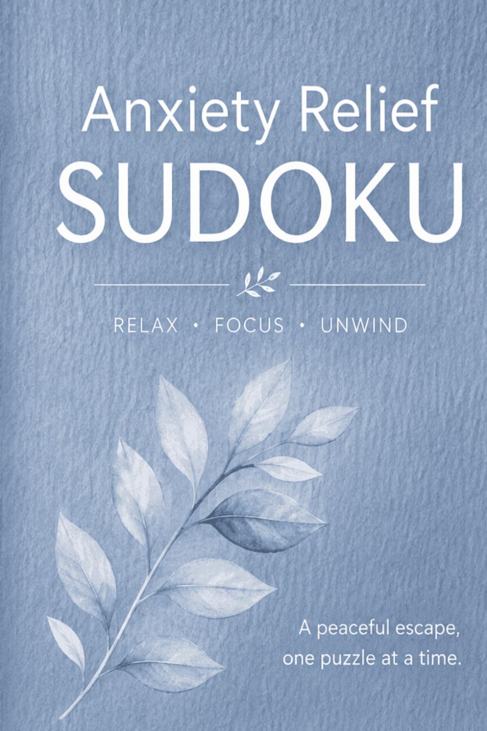 Anxiety Relief Sudoku Puzzle Book: Sudoku Puzzles for Anxiety Relief | Help Calm the Mind, Relax, and Unwind | 6x9 Inches, 110 Pages of Puzzles | 50+ Puzzles | Solutions and instructions included